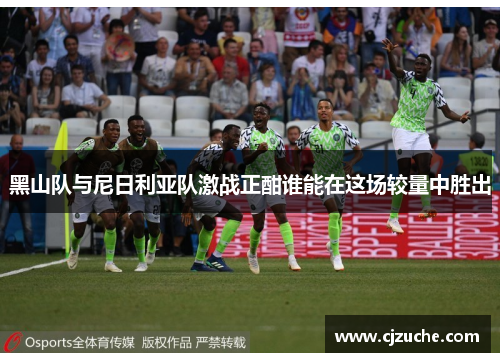 黑山队与尼日利亚队激战正酣谁能在这场较量中胜出