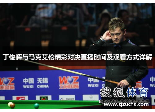 丁俊晖与马克艾伦精彩对决直播时间及观看方式详解